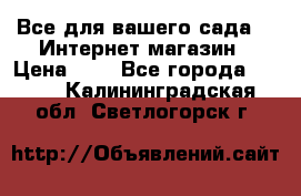 Все для вашего сада!!!!Интернет магазин › Цена ­ 1 - Все города  »    . Калининградская обл.,Светлогорск г.